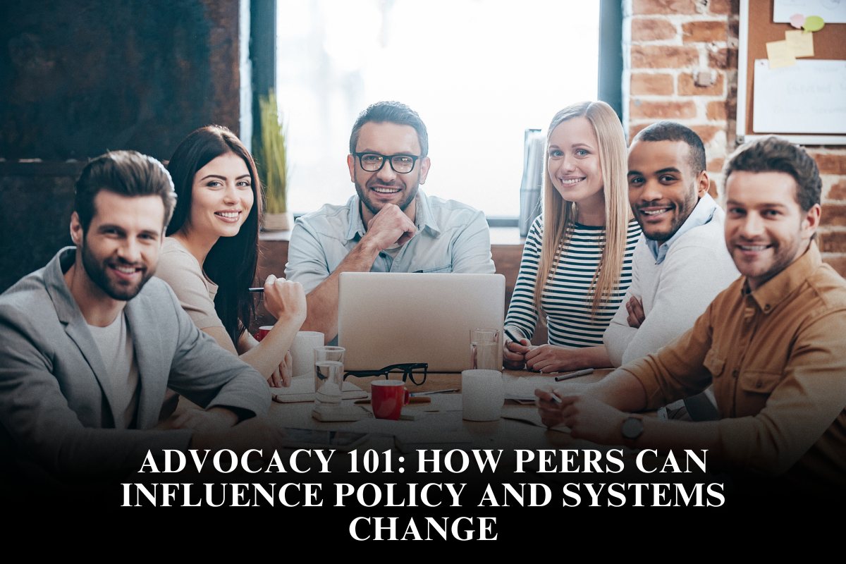 Advocacy 101: How Peers Can Influence Policy and Systems Change