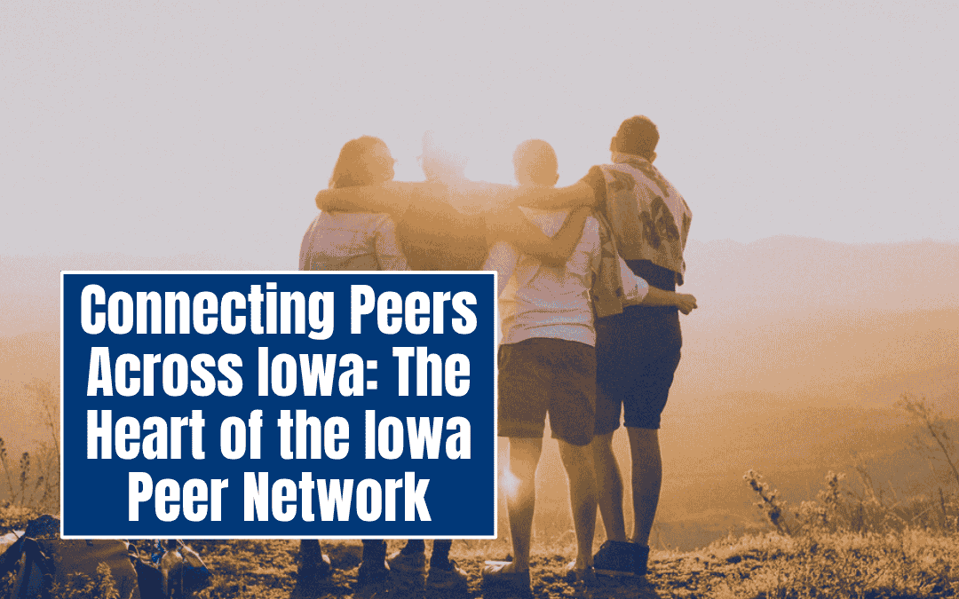 Connecting Peers Across Iowa: The Heart of the Iowa Peer Network