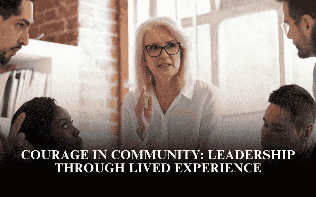 Courage in Community: Leadership Through Lived Experience