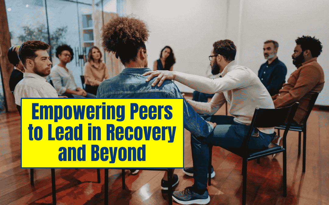 Empowering Peers to Lead in Recovery and Beyond