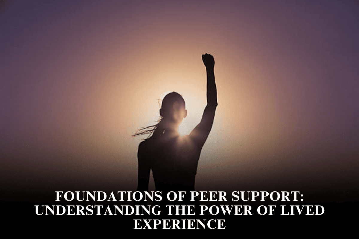 Foundations of Peer Support Understanding the Power of Lived Experience
