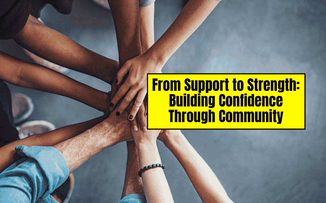 From Support to Strength: Building Confidence Through Community