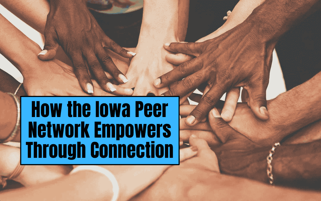How the Iowa Peer Network Empowers Through Connection