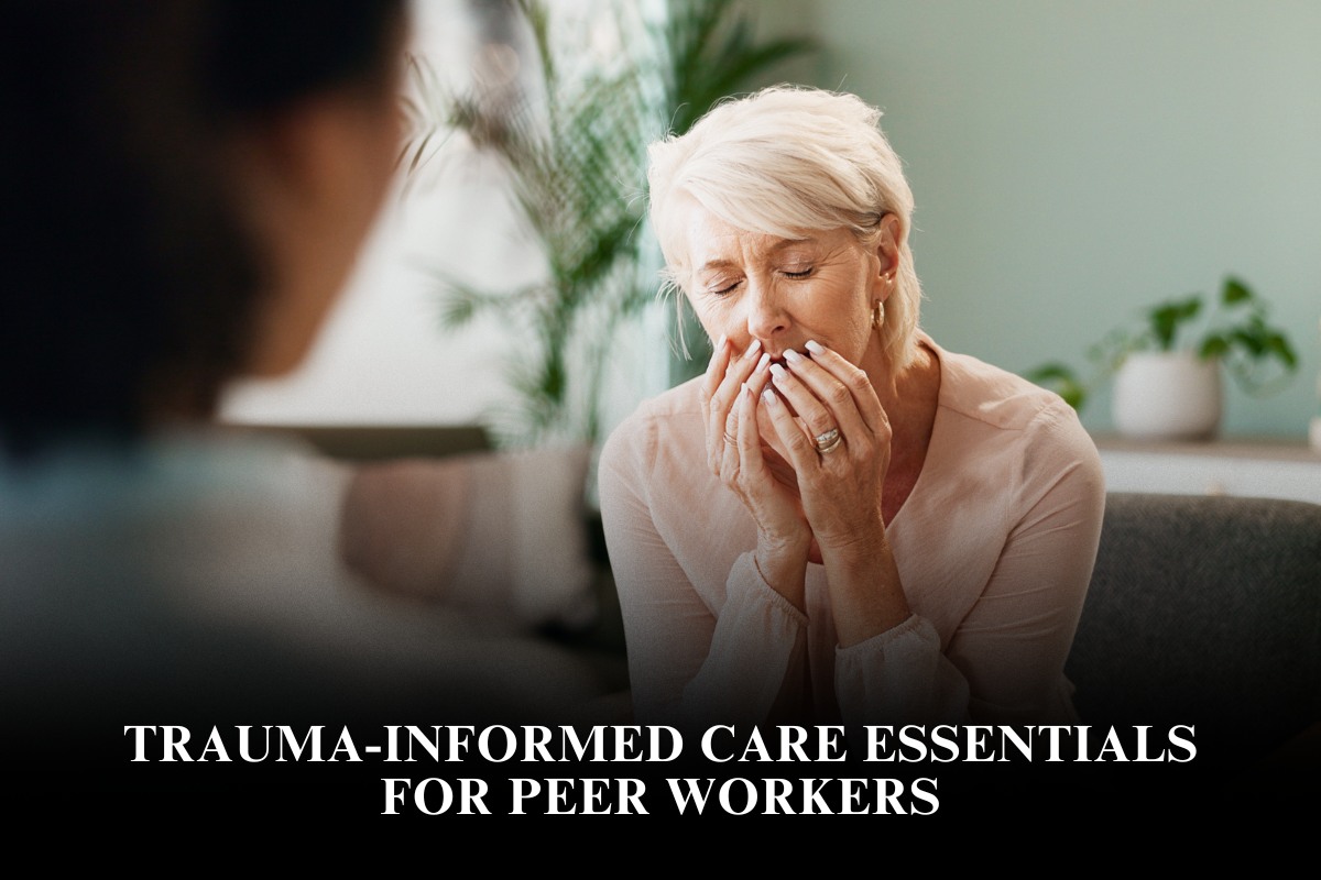 Trauma-Informed Care Essentials for Peer Workers