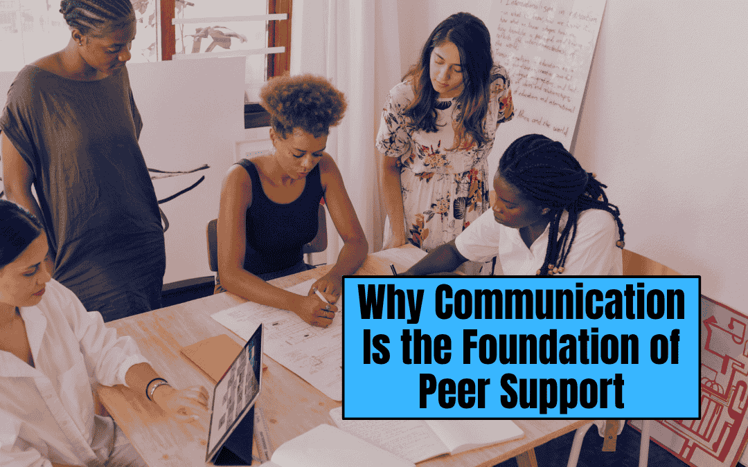 Why Communication Is the Foundation of Peer Support