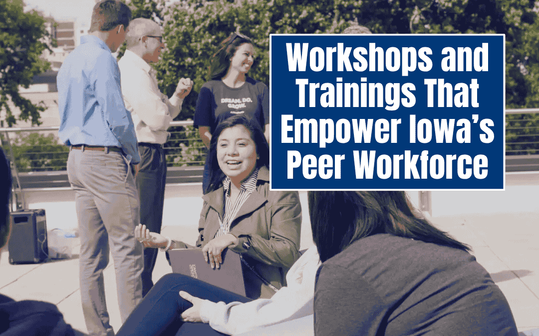 Workshops and Trainings That Empower Iowa’s Peer Workforce