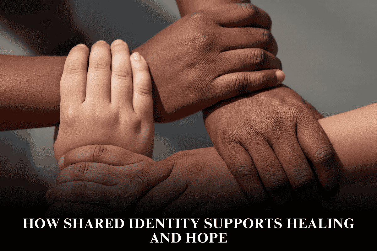 How Shared Identity Supports Healing and Hope